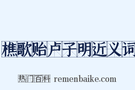 樵歌贻卢子明近义词是什么意思的图片